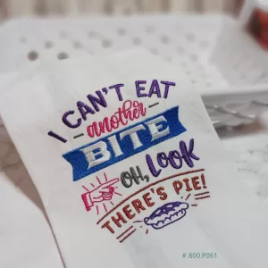 CAN'T EAT ANOTHER BITE - OH LOOK! THERE'S PIE! Embroidered Kitchen Tea Towel